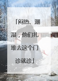 闷热、潮湿，他们扎堆去这个门诊就诊