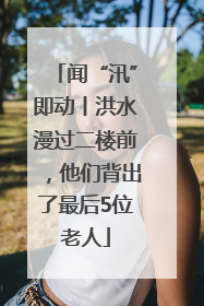 闻“汛”即动丨洪水漫过二楼前，他们背出了最后5位老人