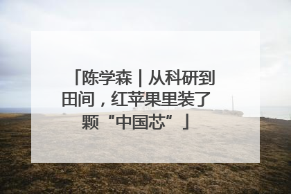 陈学森｜从科研到田间，红苹果里装了颗“中国芯”