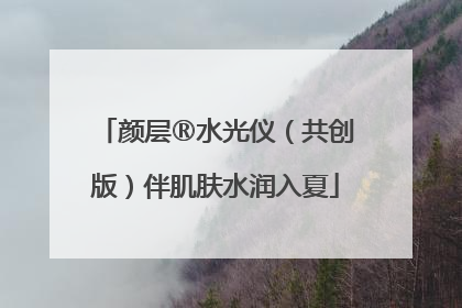 颜层®水光仪（共创版）伴肌肤水润入夏