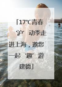 17℃青春‘沪’动季走进上海，邀您一起‘趣’游建德