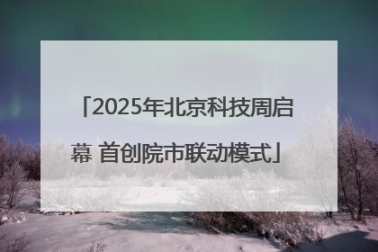 2025年北京科技周启幕 首创院市联动模式