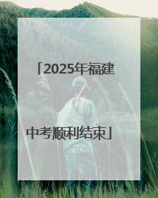2025年福建中考顺利结束
