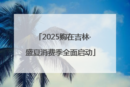 2025购在吉林·盛夏消费季全面启动