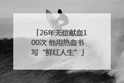 26年无偿献血100次 他用热血书写“鲜红人生”