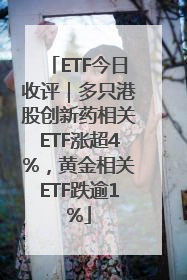 ETF今日收评｜多只港股创新药相关ETF涨超4%，黄金相关ETF跌逾1%