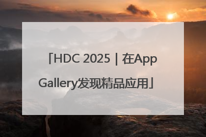 HDC 2025｜在AppGallery发现精品应用